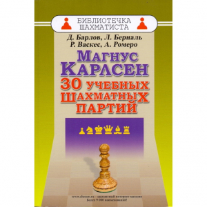 Барлов Д., Берналь Л., Васкес Р., Ромеро А. "Магнус Карлсен. 30 учебных шахматных партий"  - fgospostavki.ru - Сергиев Посад